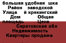 большая удобная 2шка › Район ­ заводской › Улица ­ 5й крекингский › Дом ­ 9/19 › Общая площадь ­ 72 › Цена ­ 2 300 000 - Саратовская обл. Недвижимость » Квартиры продажа   